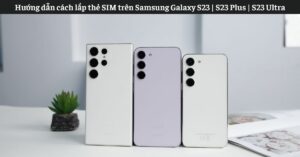 Cach Lap The Sim Tren Samsung Galaxy S23 Series Bia Didongviet